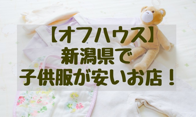 【オフハウス】新潟県で子供服が安いお店！【ベビー用品もあるよ】